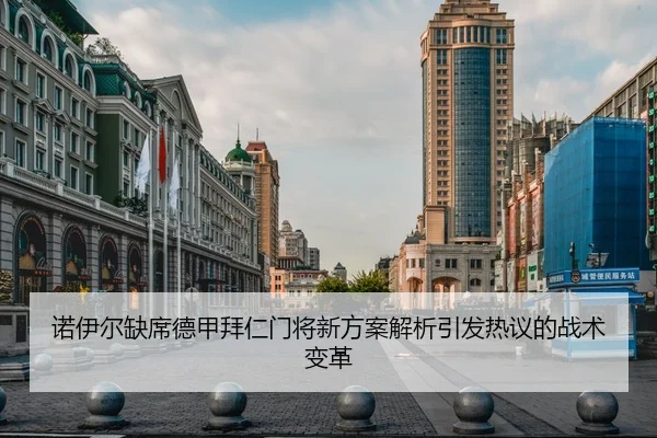 诺伊尔缺席德甲拜仁门将新方案解析引发热议的战术变革